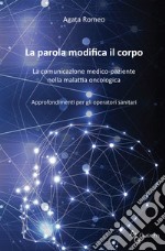 La parola modifica il corpo. La comunicazione medico-paziente nella malattia oncologica. Approfondimenti per gli operatori sanitari libro