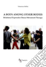 A Body among other Bodies. Relational Expressive Dance Movement Therapy libro