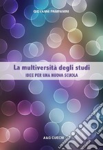 La multiversità degli studi. Idee per una nuova scuola libro