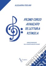 Primo corso avanzato di lettura ritmica. Esercizi progressivi nelle chiavi di violino e di basso