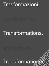 Trasformazioni-Trasformations-Trasformationen. Studio inches architettura. Ediz. multilingue libro