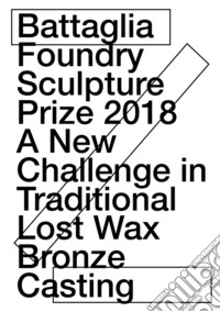 Battaglia foundry sculpture prize 2018. A new challenge in traditional lost wax bronze casting libro