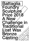 Battaglia foundry sculpture prize 2018. A new challenge in traditional lost wax bronze casting libro