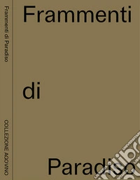 Frammenti di paradiso. Collezione Agovino. Ediz. inglese e italiana libro