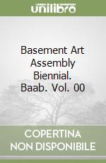 Basement Art Assembly Biennial. Baab. Vol. 00 libro