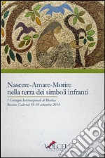 Nascere, amare, morire nella terra dei simboli. Quali sfide e quali speranze per la famiglia al tempo della bioetica? Atti del 1° Convegno internazionale (2015)