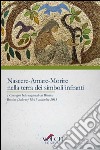 Nascere, amare, morire nella terra dei simboli. Quali sfide e quali speranze per la famiglia al tempo della bioetica? Atti del 1° Convegno internazionale (2015) libro