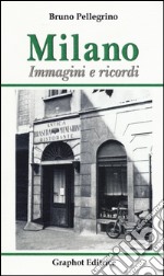 Milano. Immagini e ricordi. Ediz. illustrata libro