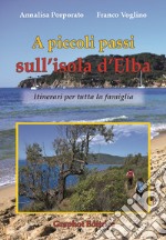 A piccoli passi sull'Isola d'Elba. Itinerari per tutta la famiglia libro