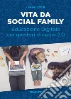 Vita da social family. Educazione digitale per genitori di nativi 2.0 libro