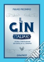 Il gin italiano. Storia e produzione dei distillati al ginepro libro