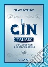 Il gin italiano. Storia e produzione dei distillati al ginepro libro di Piccinino Fulvio