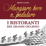 Mangiare, bere e... pedalare. I ristoranti del grande ciclismo libro