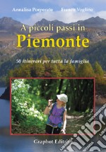 A piccoli passi in Piemonte. 50 itinerari per tutta la famiglia libro