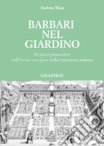 Barbari nel giardino. Scrittori piemontesi nell'«hortus conclusus» della letteratura italiana libro