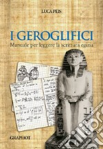 I geroglifici. Manuale per leggere la scrittura egizia libro