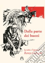 Dalla parte dei buoni. La vita e l'opera di Renzo Calegari libro