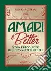 Amari e bitter. Storia e produzione dagli speziali ai bartender libro di Piccinino Fulvio