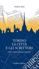 Torino, la città e gli scrittori. Otto nuovi percorsi letterari libro