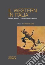 Il western in Italia. Cinema, musica, letteratura e fumetto libro