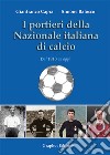 I portieri della Nazionale italiana di calcio. Dal 1910 ad oggi libro