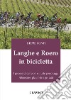 Langhe e Roero in bicicletta. I percorsi di campioni e illustri personaggi, altimetrie e planimetrie per tutti libro