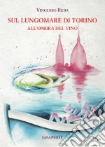 Sul lungomare di Torino. All'ombra del vino libro