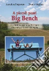 A piccoli passi Big Bench. 50 panchine giganti in Piemonte. Itinerari per tutta la famiglia libro