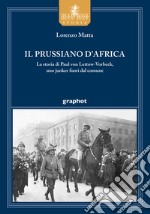 Il prussiano d'Africa. La storia di Paul von Lettow-Vorbeck, uno junker fuori dal comune