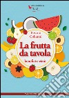 La frutta da tavola. Benefici e virtù libro