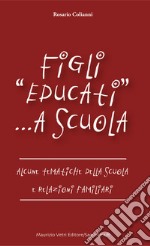 Figli «educati» a scuola. Alcune tematiche della scuola e relazioni familiari libro