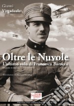 Oltre le nuvole. L'ultimo volo di Francesco Baracca libro