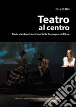 Teatro al centro. Storie e testi per i trent'anni della compagnia dell'arpa libro