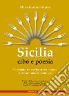 Sicilia cibo e poesia. Un viaggio tra cucina, storia e poesia dove non manca l'enologia libro di Fasciana Maria Grazia