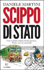 Scippo di stato. Così ci hanno rubato strade, ferrovie, Poste e servizi essenziali libro