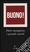 Buono! Dove mangiano i grandi cuochi libro