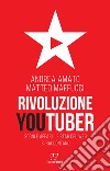 Rivoluzione Youtuber. Sogni e affari. Le star del web si raccontano libro