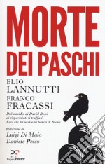 Morte dei Paschi. Dal suicidio di David Rossi ai risparmiatori truffati. Ecco chi ha ucciso la banca di Siena libro