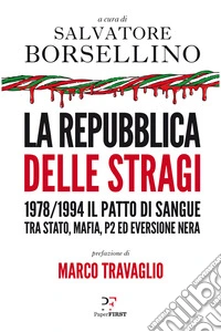 La repubblica delle stragi. 1978/1994. Il patto di sangue tra Stato, mafia, P2 ed eversione nera libro