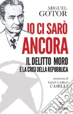 Io ci sarò ancora. Il delitto Moro e la crisi della Repubblica libro