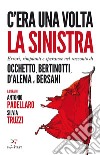 C'era una volta la sinistra. Errori, rimpianti e speranze nel racconto di Occhetto, Bertinotti, D'Alema e Bersani libro