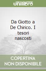 Da Giotto a De Chirico. I tesori nascosti libro