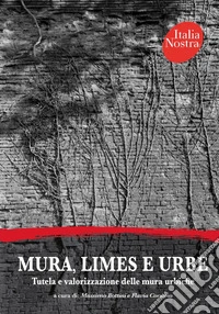 Mura, Limes e Urbe. Tutela e valorizzazione delle mura urbiche libro