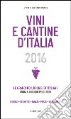 Vini e cantine d'Italia 2016. Le grandi DOC, DOCG e IGT italiane. Guida ai migliori produttori. Indirizzi, etichette, annate, prezzi, abbinamenti libro