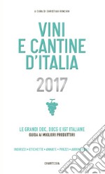 Vini e cantine d'Italia 2017. Le grandi doc, docg e igt italiane. Guida ai migliori produttori. Indirizzi, etichette, annate, prezzi, abbinamenti libro