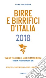 Birre e Birrifici d'Italia 2018. Viaggio tra luppoli, malti e mastri birrai Guida ai migliori produttori libro