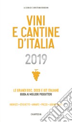 Vini e cantine d'Italia 2019. Le grandi DOC, DOCG e IGT italiane. Guida ai migliori produttori. Indirizzi, etichette, annate, prezzi, abbinamenti libro