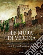 Le mura di Verona. Da castrum romano a fortezza austriaca: storia di un capolavoro d'arte militare-The walls of Verona. From Roman Castrum to Austrian Fortress: History of a Masterpiece of Military Art. Ediz. illustrata libro