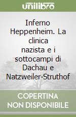 Inferno Heppenheim. La clinica nazista e i sottocampi di Dachau e Natzweiler-Struthof libro