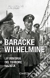 Baracke Wilhelmine. La memoria del terrore nazista. Ediz. illustrata libro di Pascale Silvia Materassi Orlando